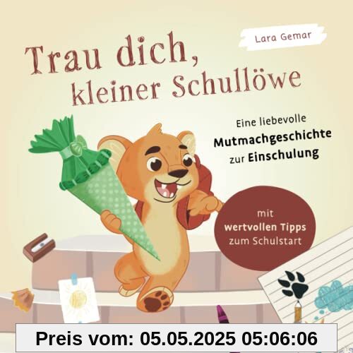 Trau dich, kleiner Schullöwe. Eine liebevolle Mutmachgeschichte zur Einschulung: Mit wertvollen Tipps zum Schulstart – Ein perfektes Geschenk für die Schultüte