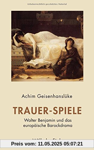 Trauer-Spiele: Walter Benjamin und das europäische Barockdrama