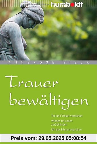 Trauer bewältigen. Tod und Trauer verstehen. Wieder ins Leben zurückfinden. Mit der Erinnerung leben