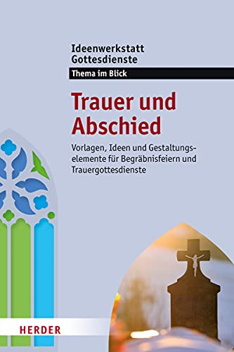 Trauer und Abschied: Vorlagen, Ideen und Gestaltungselemente für Begräbnisfeiern und Trauergottesdienste. Ideenwerkstatt Gottesdienste - Themenheft 2018 Trauer und Abschied: Vorlagen, Ideen und Gestaltungselemente für Begräbnisfeiern und Trauergottesdienste. Ideenwerkstatt Gottesdienste - Themenheft 2018