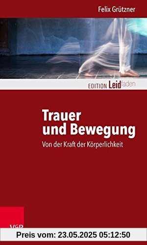 Trauer und Bewegung – Von der Kraft der Körperlichkeit (Edition Leidfaden)