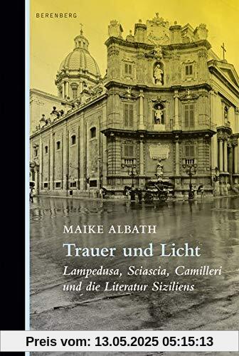 Trauer und Licht: Lampedusa, Sciascia, Camilleri und die Literatur Siziliens Trauer und Licht: Lampedusa, Sciascia, Camilleri und die Literatur Siziliens