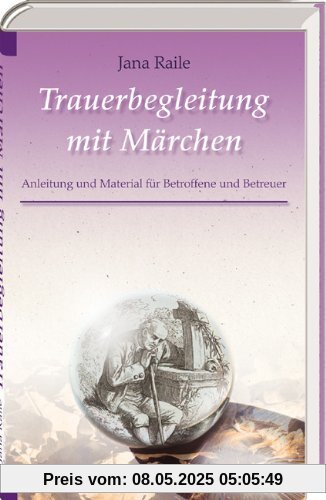 Trauerbegleitung mit Märchen: Material und Anleitung für Betroffene und Betreuer