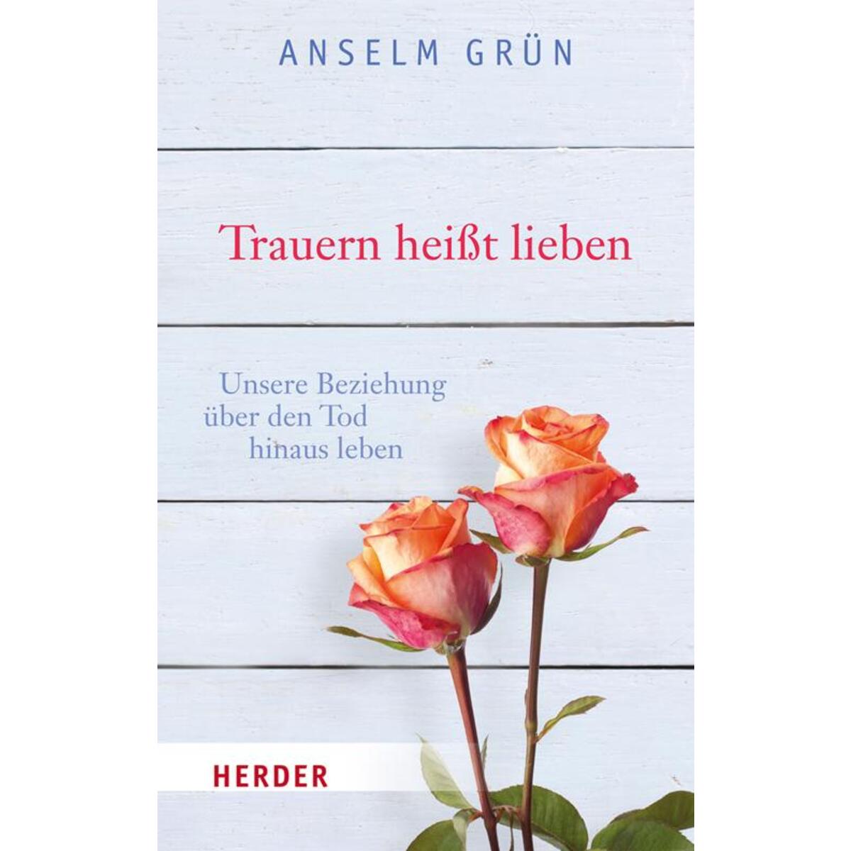Trauern heißt lieben Trauern heißt lieben von Herder