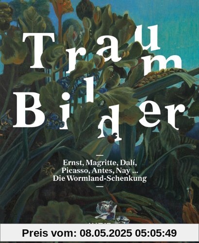 Traum-Bilder. Ernst. Magritte, Dali, Picasso, Antes, Nay: Die Wormland-Schenkung Traum-Bilder. Ernst. Magritte, Dali, Picasso, Antes, Nay: Die Wormland-Schenkung