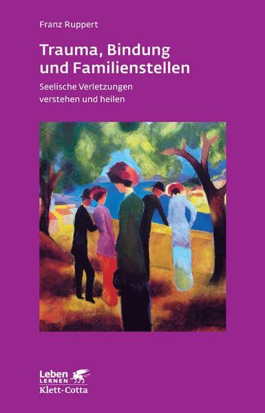 Trauma, Bindung und Familienstellen. Seelische Verletzungen verstehen und heilen (Leben Lernen... Trauma, Bindung und Familienstellen. Seelische Verletzungen verstehen und heilen (Leben Lernen...
