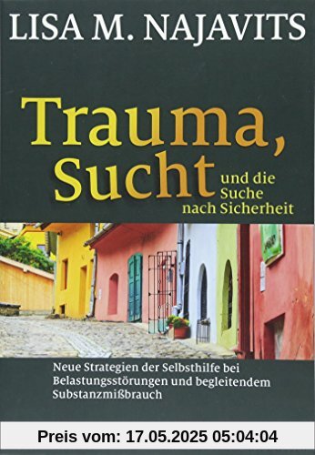 Trauma, Sucht und die Suche nach Sicherheit: Neue Strategien der Selbsthilfe bei Belastungsstörungen und begleitendem Substanzmißbrauch