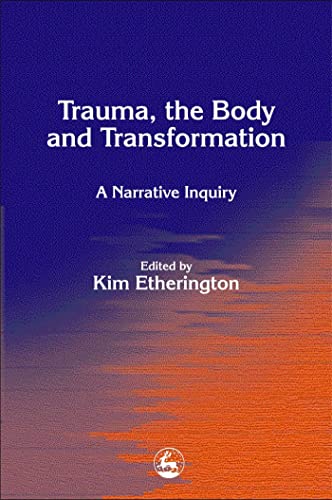 Trauma, the Body and Transformation: A Narrative Inquiry von Jessica Kingsley Publishers