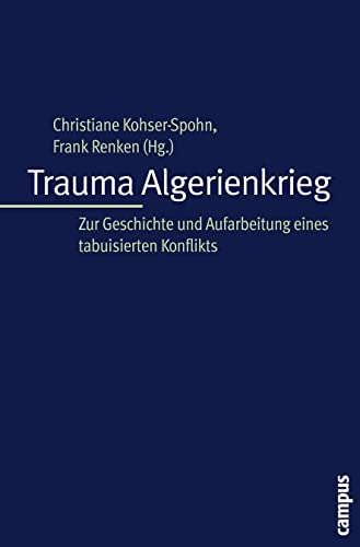 Trauma Algerienkrieg: Zur Geschichte und Aufarbeitung eines tabuisierten Konflikts von Campus Verlag GmbH
