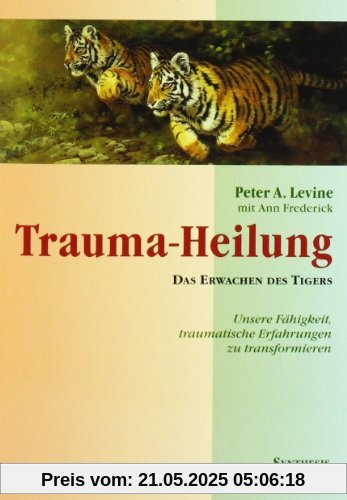 Trauma-Heilung: Das Erwachen des Tigers. Unsere Fähigkeit, traumatische Erfahrung zu transformieren Trauma-Heilung: Das Erwachen des Tigers. Unsere Fähigkeit, traumatische Erfahrung zu transformieren