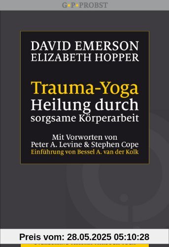 Trauma-Yoga: Heilung durch sorgsame Körperarbeit. Therapiebegleitende Übungen für Traumatherapeuten, Yogalehrer und alle, die ihren Körper heilen ... ... Cope. Einführung von Bessel A. van der Kolk