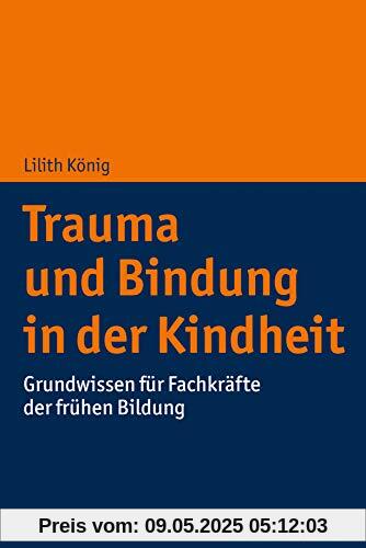 Trauma und Bindung in der Kindheit: Grundwissen für Fachkräfte der frühen Bildung