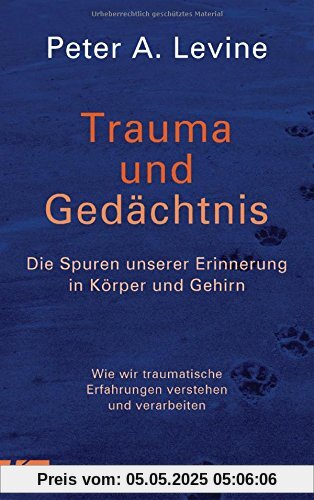 Trauma und Gedächtnis: Die Spuren unserer Erinnerung in Körper und Gehirn - Wie wir traumatische Erfahrungen verstehen und verarbeiten - Trauma und Gedächtnis: Die Spuren unserer Erinnerung in Körper und Gehirn - Wie wir traumatische Erfahrungen verstehen und verarbeiten -