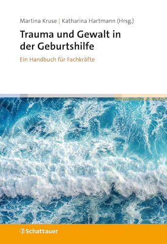 Trauma und Gewalt in der Geburtshilfe: Ein Handbuch für Fachkräfte von SCHATTAUER