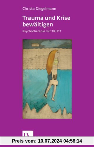 Trauma und Krise bewältigen. Psychotherapie mit TRUST (Leben Lernen 198)