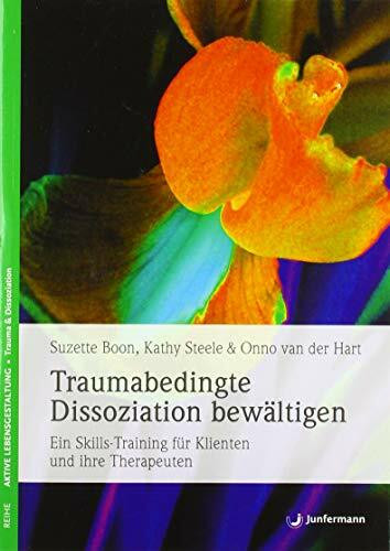 Traumabedingte Dissoziation bewältigen: Ein Skills-Training für Klienten und ihre Therapeuten....