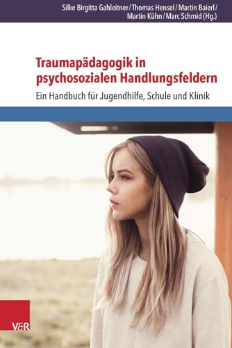 Traumapädagogik in psychosozialen Handlungsfeldern: Ein Handbuch für Jugendhilfe, Schule und Klinik Traumapädagogik in psychosozialen Handlungsfeldern: Ein Handbuch für Jugendhilfe, Schule und Klinik