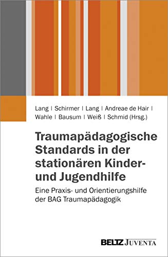 Traumapädagogische Standards in der stationären Kinder- und Jugendhilfe: Eine Praxis- und Orientierungshilfe der BAG Traumapädagogik von Beltz Juventa