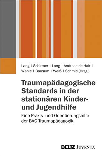 Traumapädagogische Standards in der stationären Kinder- und Jugendhilfe: Eine Praxis- und Orientierungshilfe der BAG Traumapädagogik Traumapädagogische Standards in der stationären Kinder- und Jugendhilfe: Eine Praxis- und Orientierungshilfe der BAG Traumapädagogik
