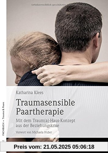 Traumasensible Paartherapie: Mit dem Traum(a)-Haus-Konzept aus der Beziehungskrise