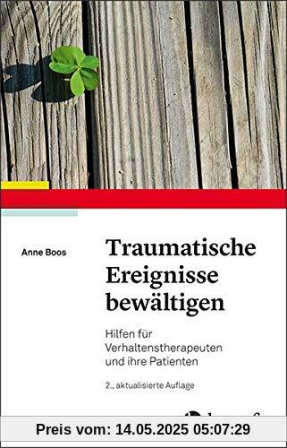 Traumatische Ereignisse bewältigen: Hilfen für Verhaltenstherapeuten und ihre Patienten Traumatische Ereignisse bewältigen: Hilfen für Verhaltenstherapeuten und ihre Patienten