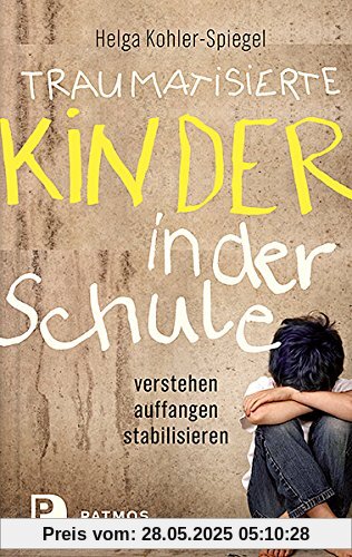 Traumatisierte Kinder in der Schule: verstehen - auffangen - stabilisieren