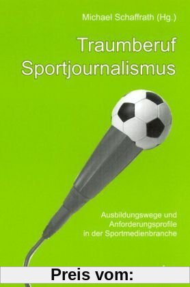 Traumberuf Sportjournalismus. Ausbildungswege und Anforderungsprofile in der Sportmedienbranche