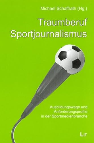 Traumberuf Sportjournalismus. Ausbildungswege und Anforderungsprofile in der Sportmedienbranche Traumberuf Sportjournalismus. Ausbildungswege und Anforderungsprofile in der Sportmedienbranche