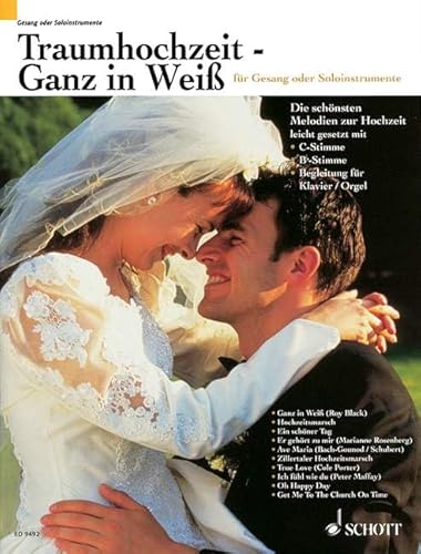 Traumhochzeit - Ganz in Weiß: Die schönsten Melodien zur Hochzeit leicht spielbar bearbeitet. Gesang oder Soloinstrumente (C oder B) und Klavier (Orgel).