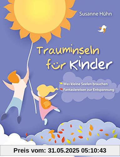 Trauminseln für Kinder: Was kleine Seelen brauchen –Fantasiereisen zur Entspannung Trauminseln für Kinder: Was kleine Seelen brauchen –Fantasiereisen zur Entspannung