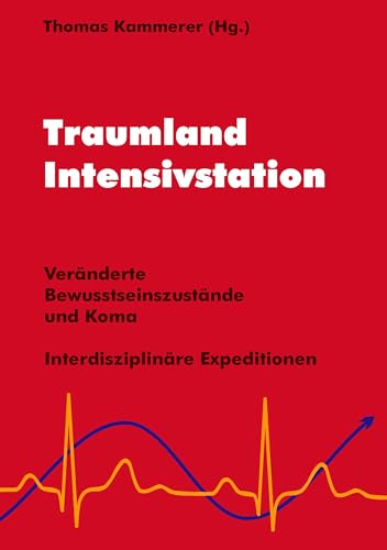 Traumland Intensivstation: Veränderte Bewusstseinszustände und Koma - interdisziplinäre Expeditionen von Books on Demand GmbH