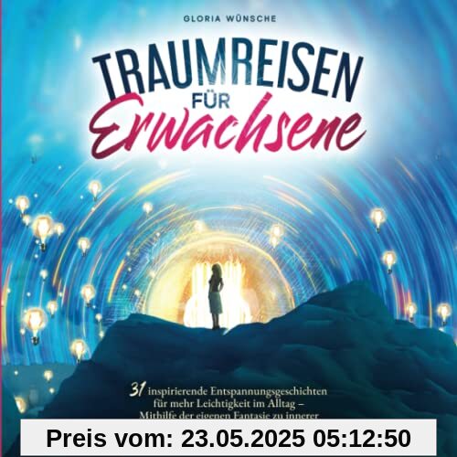 Traumreisen für Erwachsene: 31 inspirierende Entspannungsgeschichten für mehr Positivität und Leichtigkeit – Durch Fantasiereisen mit den eigenen Gefühlen verbinden und zur Ruhe kommen Traumreisen für Erwachsene: 31 inspirierende Entspannungsgeschichten für mehr Positivität und Leichtigkeit – Durch Fantasiereisen mit den eigenen Gefühlen verbinden und zur Ruhe kommen