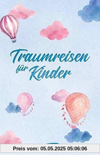 Traumreisen für Kinder: Fantasiereisen und Entspannungsgeschichten zur Meditation für Kinder (Entspannung für Kinder, Band 1)