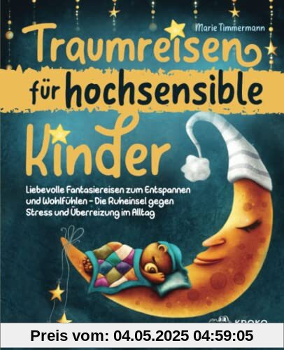 Traumreisen für hochsensible Kinder: Liebevolle Fantasiereisen zum Entspannen und Wohlfühlen - Die Ruheinsel gegen Stress und Überreizung im Alltag
