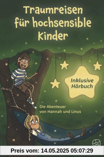 Traumreisen für hochsensible und empfindsame Kinder inklusive gratis Hörbuch: Fantasiereisen mit Hannah und Linus für mehr Entspannung, Selbstbewusstsein und Achtsamkeit Traumreisen für hochsensible und empfindsame Kinder inklusive gratis Hörbuch: Fantasiereisen mit Hannah und Linus für mehr Entspannung, Selbstbewusstsein und Achtsamkeit