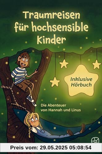 Traumreisen für hochsensible und empfindsame Kinder inklusive gratis Hörbuch: Fantasiereisen mit Hannah und Linus für mehr Entspannung, Selbstbewusstsein und Achtsamkeit