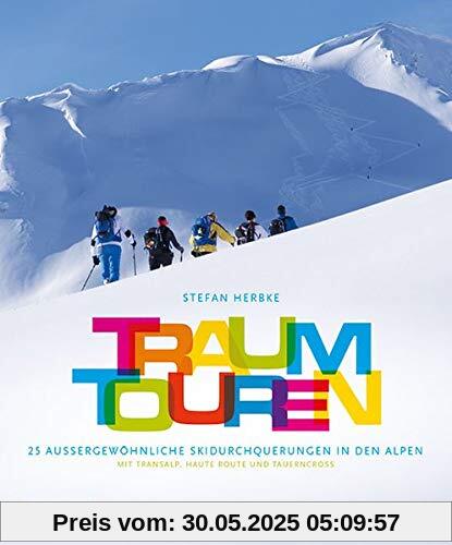 Traumtouren: 25 außergewöhnliche Skidurchquerungen in den Alpen. Mit Transalp, Haute Route und Tauerncross