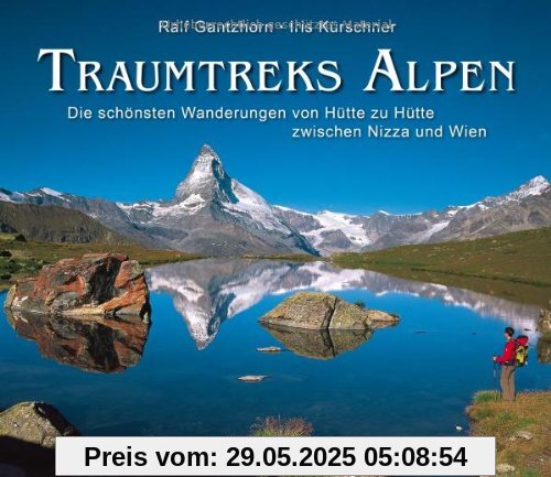 Traumtreks Alpen: Die schönsten Wanderungen von Hütte zu Hütte zwischen Nizza und Wien: Die schönsten Wanderungen von Hütte zu Hütte zwischen Wien und Nizza