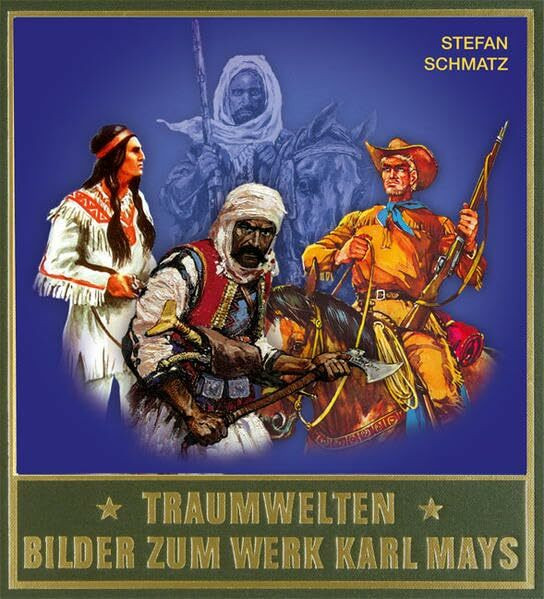 Traumwelten - Bilder zum Werk Karl Mays III: Illustratoren und ihre Arbeiten seit 1931 Traumwelten - Bilder zum Werk Karl Mays III: Illustratoren und ihre Arbeiten seit 1931
