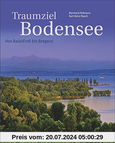 Traumziel Bodensee: Von Radolfzell bis Bregenz. Ein umfassender Bildband über den Bodensee mit den drei Anrainerstaaten Deutschland, Österreich und Schweiz und den Inseln Mainau und Reichenau.