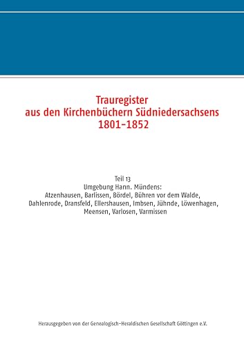 Trauregister aus den Kirchenbüchern Südniedersachsens 1801-1852: Umgebung Hann. Münden: Atzenhausen, Barlissen, Bördel, Bühren vor dem Walde, ... Löwenhagen, Meensen, Varlosen, Varmissen Trauregister aus den Kirchenbüchern Südniedersachsens 1801-1852: Umgebung Hann. Münden: Atzenhausen, Barlissen, Bördel, Bühren vor dem Walde, ... Löwenhagen, Meensen, Varlosen, Varmissen von Books on Demand GmbH