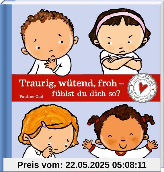 Traurig, wütend, froh - fühlst du dich so?: Ich bin schon groß, das weiß ich schon!