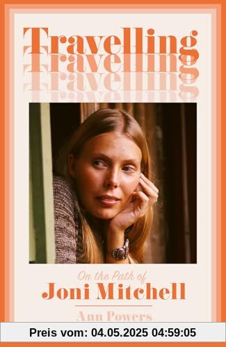 Travelling: On the Path of Joni Mitchell – the new biography from celebrated music critic Ann Powers Travelling: On the Path of Joni Mitchell – the new biography from celebrated music critic Ann Powers