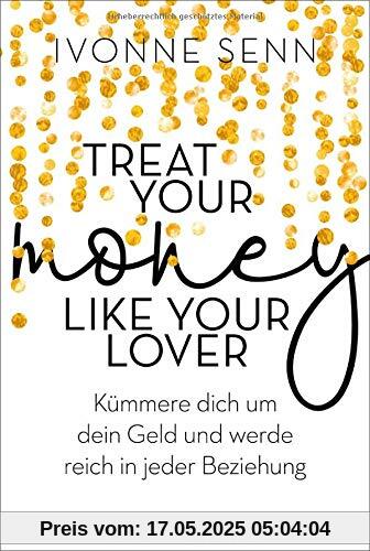 Treat Your Money Like Your Lover: Kümmere dich um dein Geld und werde reich in jeder Beziehung