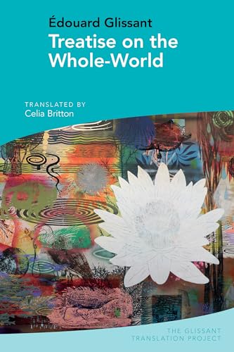 Treatise on the Whole-World: By Édouard Glissant (Glissant Translation Project, Band 3)