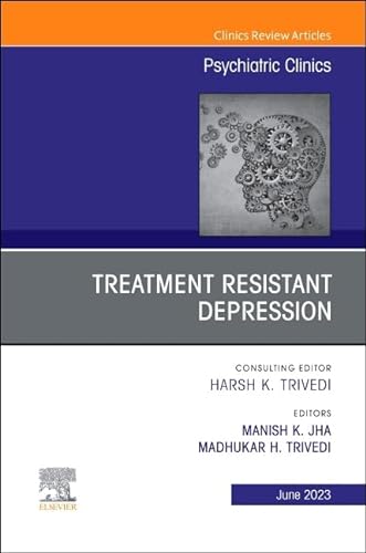 Treatment Resistant Depression, An Issue of Psychiatric Clinics of North America (Volume 46-2) (The Clinics: Internal Medicine, Volume 46-2)