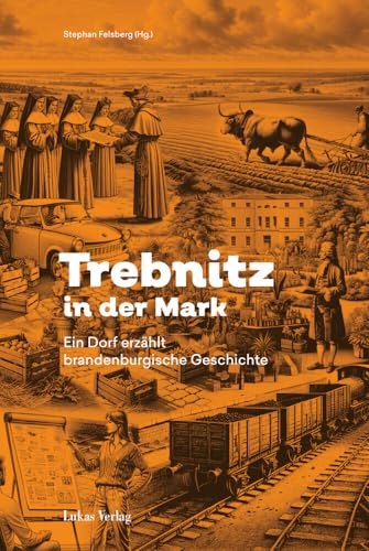 Trebnitz in der Mark: Ein Dorf erzählt brandenburgische Geschichte von Lukas Verlag für Kunst- und Geistesgeschichte