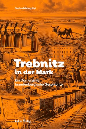 Trebnitz in der Mark: Ein Dorf erzählt brandenburgische Geschichte