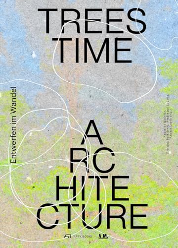 Trees, Time, Architecture!: Entwerfen im Wandel von Park Books