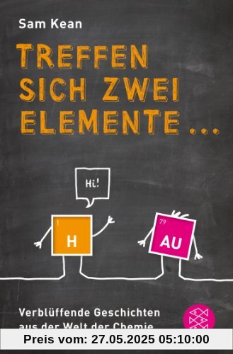 Treffen sich zwei Elemente ...: Verblüffende Geschichten aus der Welt der Chemie